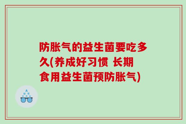 防胀气的益生菌要吃多久(养成好习惯 长期食用益生菌预防胀气)