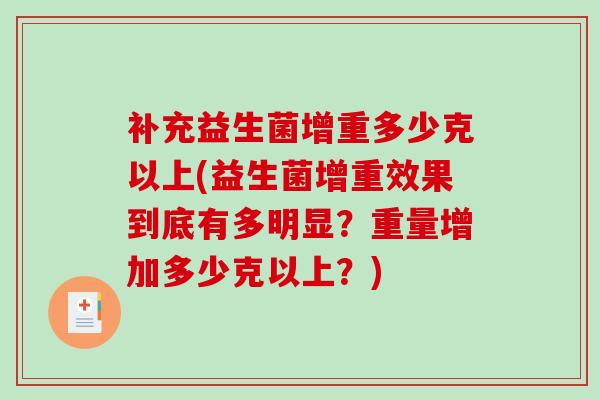 补充益生菌增重多少克以上(益生菌增重效果到底有多明显？重量增加多少克以上？)
