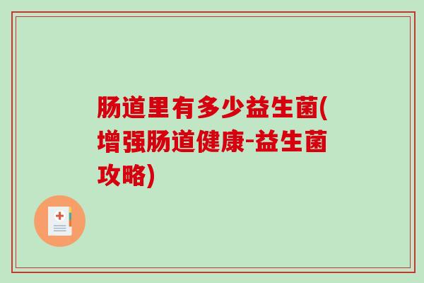 肠道里有多少益生菌(增强肠道健康-益生菌攻略)