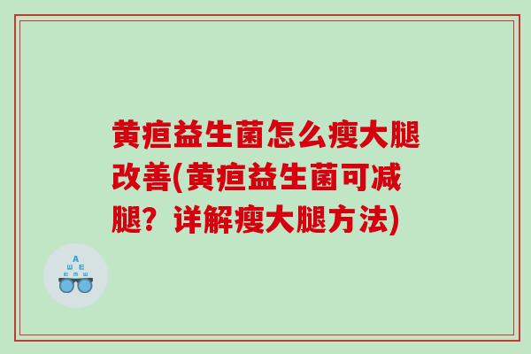 黄疸益生菌怎么瘦大腿改善(黄疸益生菌可减腿？详解瘦大腿方法)