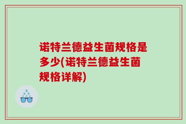诺特兰德益生菌规格是多少(诺特兰德益生菌规格详解)