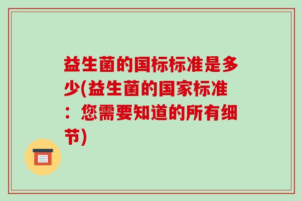 益生菌的国标标准是多少(益生菌的国家标准：您需要知道的所有细节)