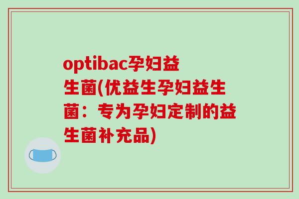 optibac孕妇益生菌(优益生孕妇益生菌：专为孕妇定制的益生菌补充品)