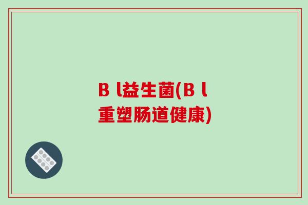 B l益生菌(B l重塑肠道健康)