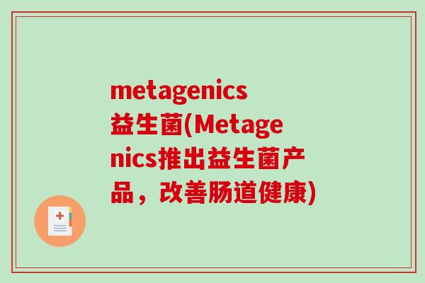 metagenics益生菌(Metagenics推出益生菌产品，改善肠道健康)
