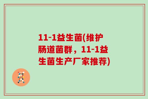 11-1益生菌(维护肠道菌群，11-1益生菌生产厂家推荐)