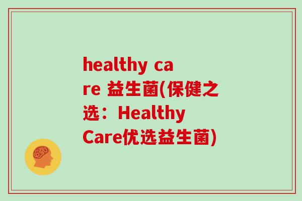 healthy care 益生菌(保健之选：Healthy Care优选益生菌)