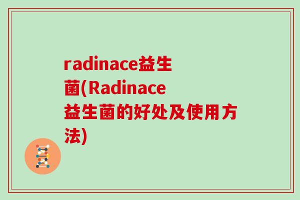 radinace益生菌(Radinace益生菌的好处及使用方法)