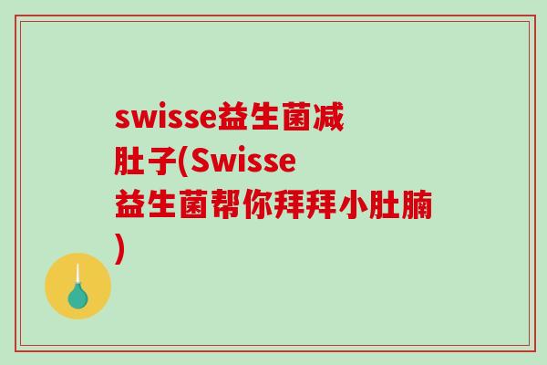 swisse益生菌减肚子(Swisse 益生菌帮你拜拜小肚腩)