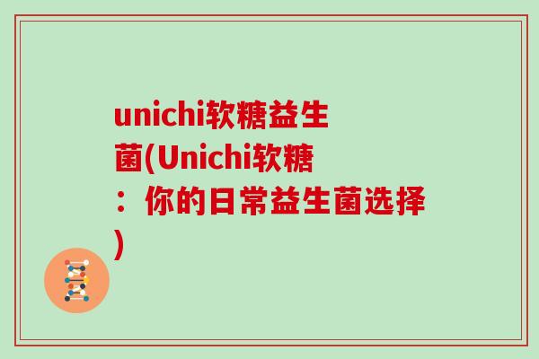 unichi软糖益生菌(Unichi软糖：你的日常益生菌选择)
