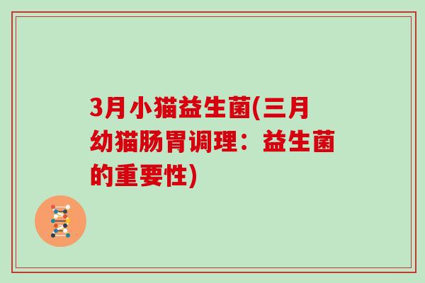 3月小猫益生菌(三月幼猫肠胃调理：益生菌的重要性)