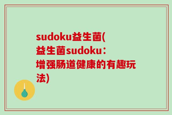 sudoku益生菌(益生菌sudoku：增强肠道健康的有趣玩法)