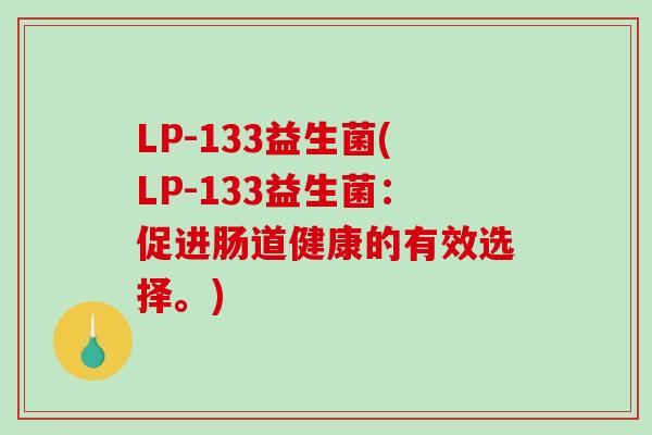 LP-133益生菌(LP-133益生菌:促进肠道健康的有效选择。) LP-133益生菌(LP-133益生菌:促进肠道健康的有效选择。)