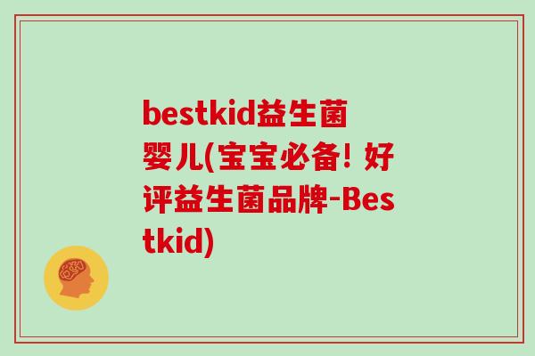 bestkid益生菌婴儿(宝宝必备! 好评益生菌品牌-Bestkid)