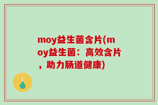 moy益生菌含片(moy益生菌：高效含片，助力肠道健康)