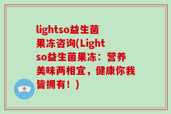 lightso益生菌果冻咨询(Lightso益生菌果冻：营养美味两相宜，健康你我皆拥有！)
