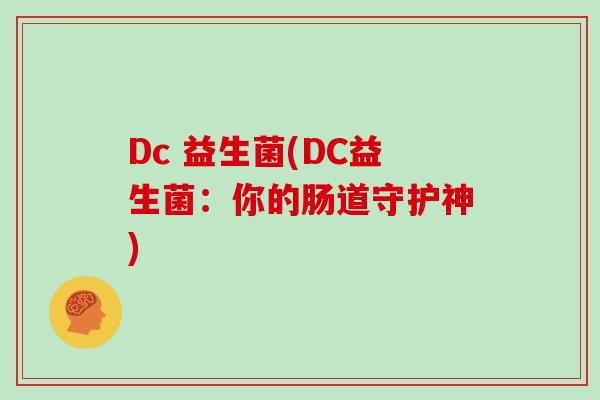 Dc 益生菌(DC益生菌：你的肠道守护神)