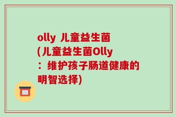 olly 儿童益生菌(儿童益生菌Olly：维护孩子肠道健康的明智选择)
