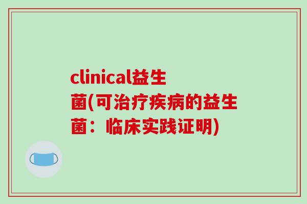 clinical益生菌(可治疗疾病的益生菌：临床实践证明)