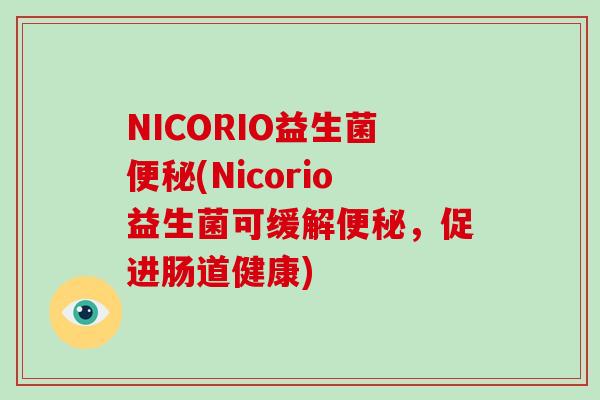 NICORIO益生菌便秘(Nicorio益生菌可缓解便秘，促进肠道健康)