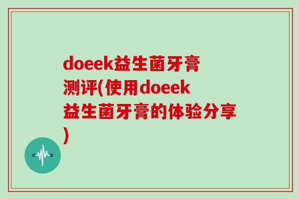 doeek益生菌牙膏测评(使用doeek益生菌牙膏的体验分享)