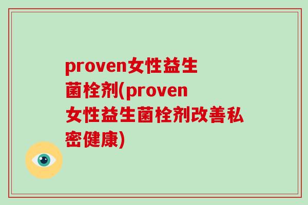 proven女性益生菌栓剂(proven女性益生菌栓剂改善私密健康)