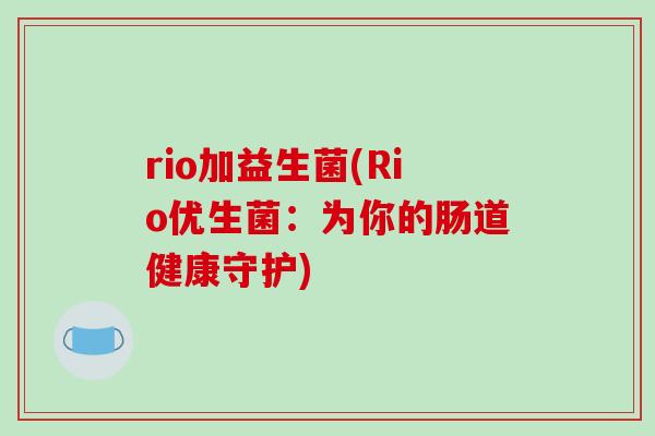 rio加益生菌(Rio优生菌：为你的肠道健康守护)