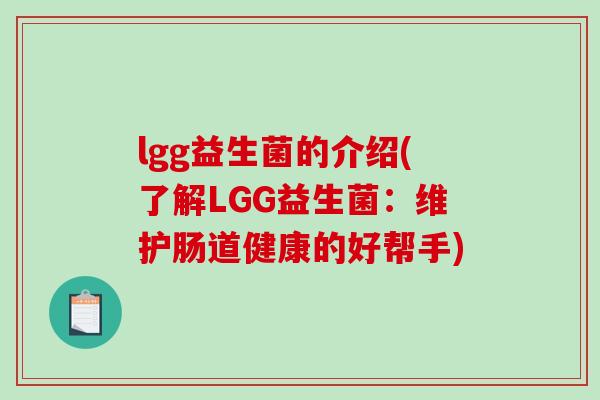 lgg益生菌的介绍(了解LGG益生菌：维护肠道健康的好帮手)