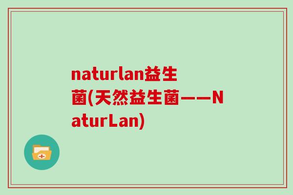 naturlan益生菌(天然益生菌——NaturLan)