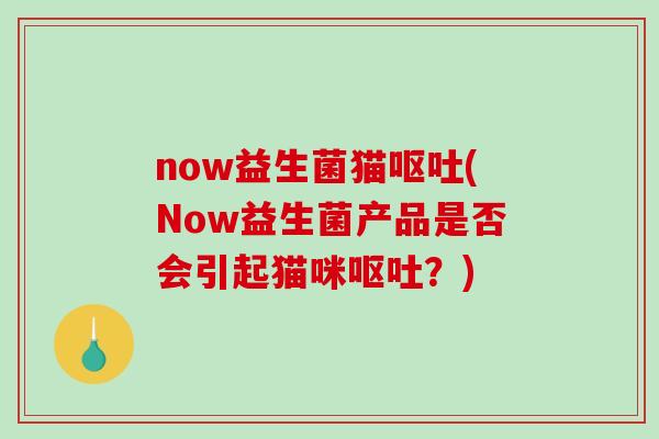 now益生菌猫(Now益生菌产品是否会引起猫咪？)