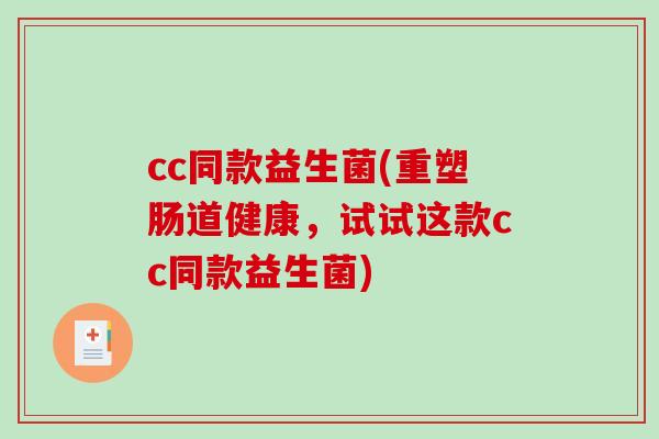cc同款益生菌(重塑肠道健康，试试这款cc同款益生菌)