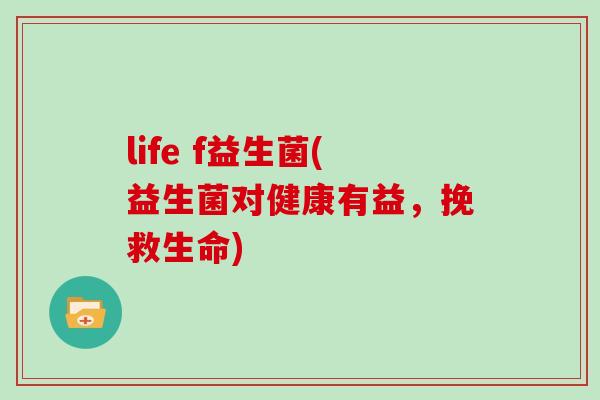 life f益生菌(益生菌对健康有益,挽救生命) life f益生菌(益生菌对健康有益,挽救生命)