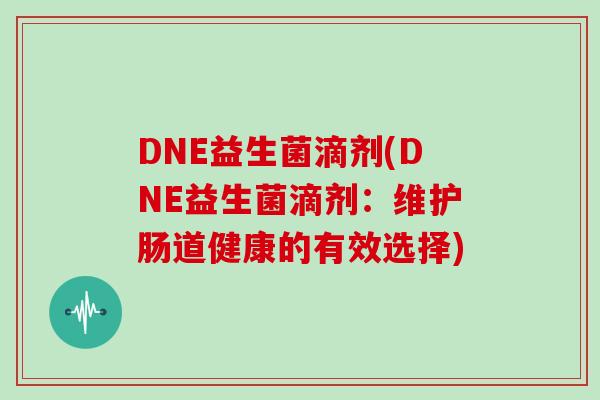 DNE益生菌滴剂(DNE益生菌滴剂：维护肠道健康的有效选择)