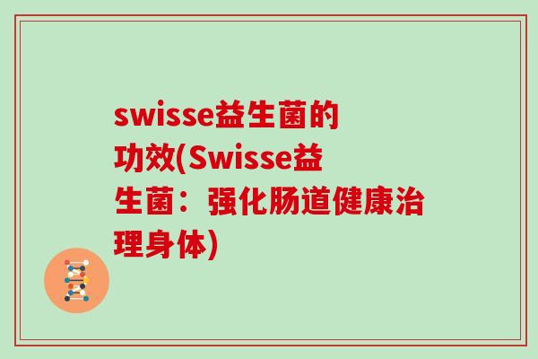 swisse益生菌的功效(Swisse益生菌：强化肠道健康治理身体)