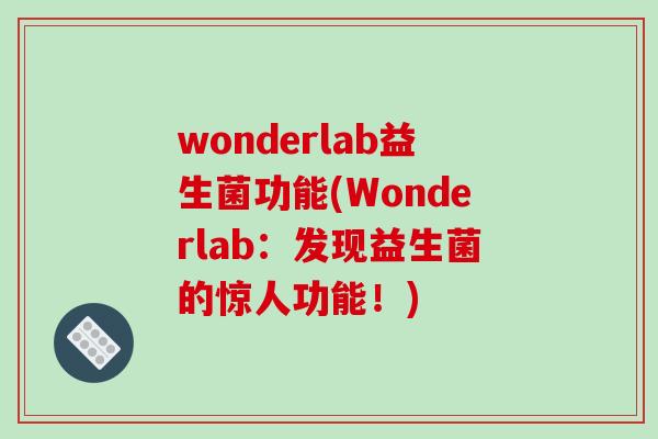wonderlab益生菌功能(Wonderlab：发现益生菌的惊人功能！)