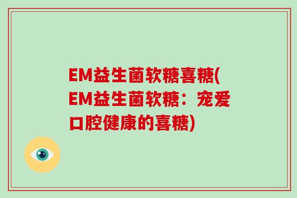 EM益生菌软糖喜糖(EM益生菌软糖：宠爱口腔健康的喜糖)