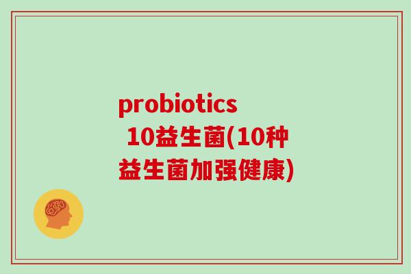probiotics 10益生菌(10种益生菌加强健康)