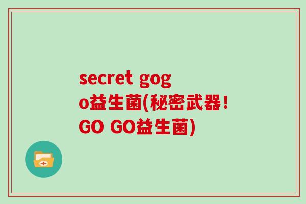 secret gogo益生菌(秘密武器！GO GO益生菌)