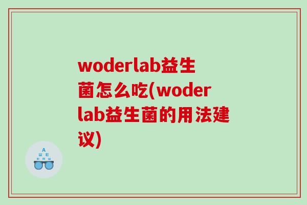 woderlab益生菌怎么吃(woderlab益生菌的用法建议)