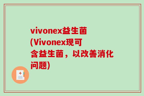 vivonex益生菌(Vivonex现可含益生菌，以改善消化问题)