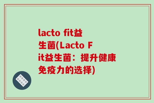 lacto fit益生菌(Lacto Fit益生菌：提升健康免疫力的选择)