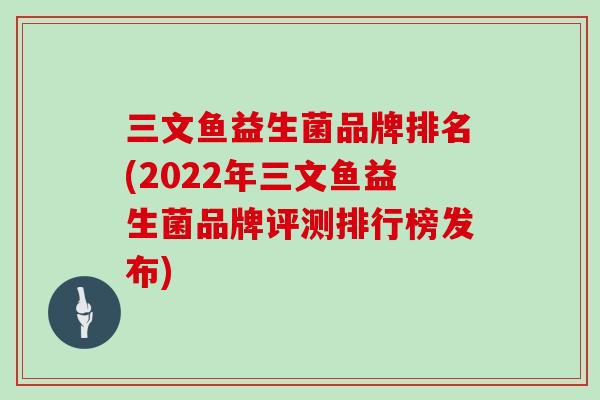 三文鱼益生菌品牌排名(2022年三文鱼益生菌品牌评测排行榜发布)