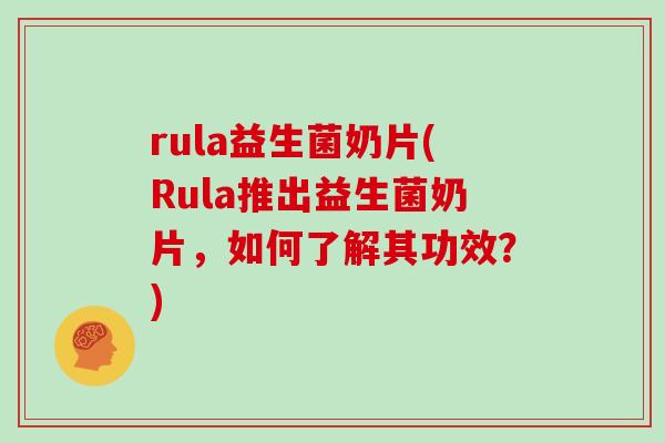 rula益生菌奶片(Rula推出益生菌奶片，如何了解其功效？)