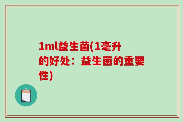 1ml益生菌(1毫升的好处：益生菌的重要性)