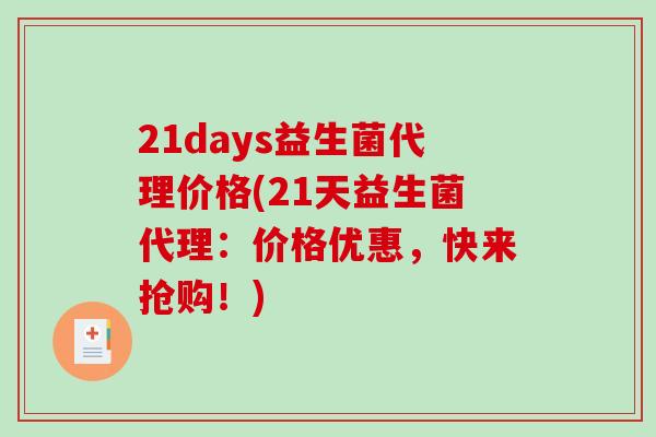 21days益生菌代理价格(21天益生菌代理：价格优惠，快来抢购！)