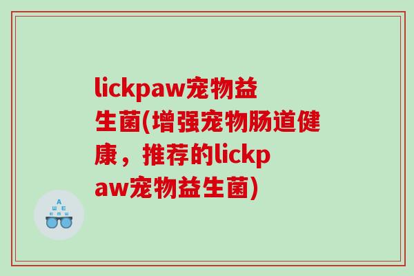lickpaw宠物益生菌(增强宠物肠道健康，推荐的lickpaw宠物益生菌)
