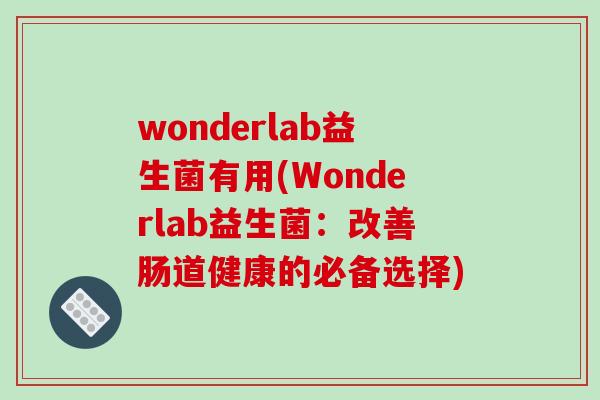 wonderlab益生菌有用(Wonderlab益生菌：改善肠道健康的必备选择)