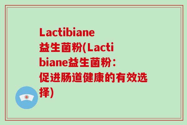 Lactibiane益生菌粉(Lactibiane益生菌粉：促进肠道健康的有效选择)