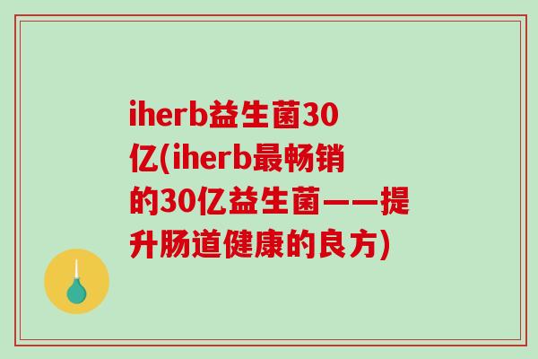 iherb益生菌30亿(iherb畅销的30亿益生菌——提升肠道健康的良方)