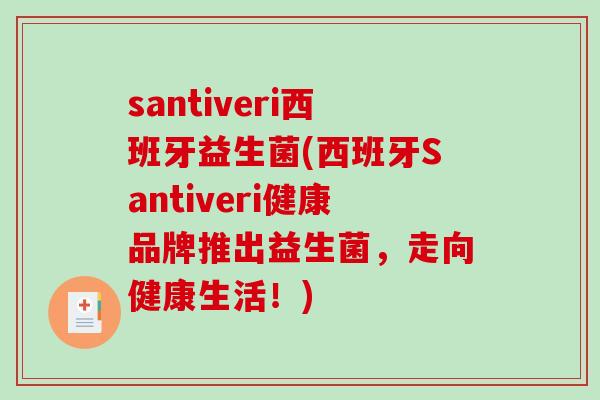 santiveri西班牙益生菌(西班牙Santiveri健康品牌推出益生菌,走向健康生活!) santiveri西班牙益生菌(西班牙Santiveri健康品牌推出益生菌,走向健康生活!)
